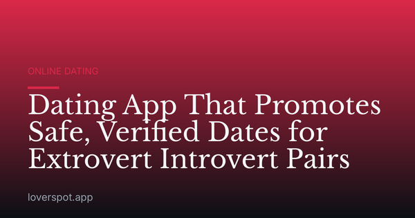 Dating App That Promotes Safe, Verified Dates for Extrovert Introvert Pairs