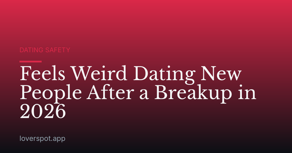 Feels Weird Dating New People After a Breakup in 2026