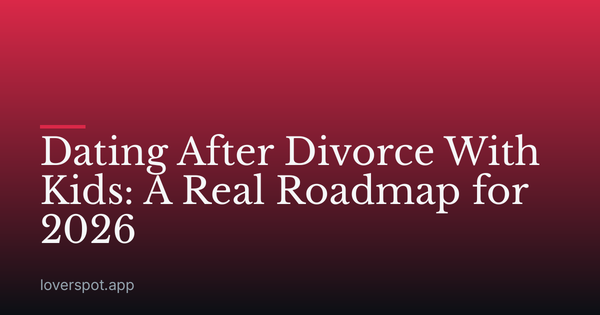 Dating After Divorce With Kids: A Real Roadmap for 2026