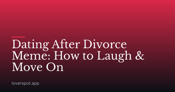 Dating After Divorce Meme: How to Laugh & Move On
