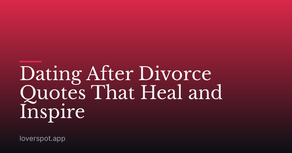 Dating After Divorce Quotes That Heal and Inspire