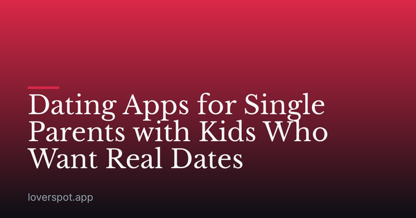 Dating Apps for Single Parents with Kids Who Want Real Dates