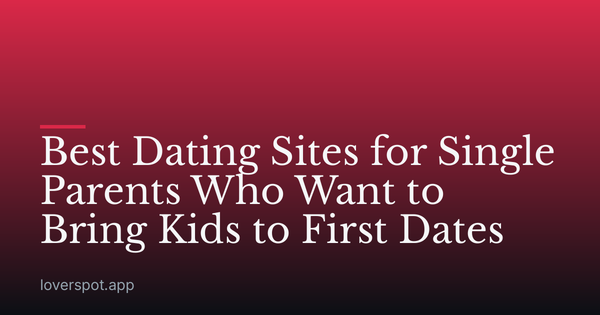 Best Dating Sites for Single Parents Who Want to Bring Kids to First Dates
