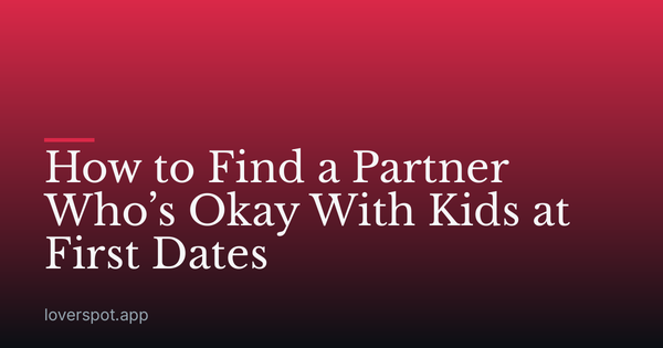 How to Find a Partner Who’s Okay With Kids at First Dates