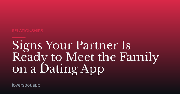 Signs Your Partner Is Ready to Meet the Family on a Dating App