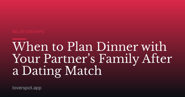 When to Plan Dinner with Your Partner’s Family After a Dating Match