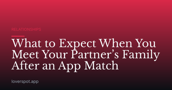 What to Expect When You Meet Your Partner’s Family After an App Match