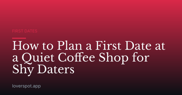 How to Plan a First Date at a Quiet Coffee Shop for Shy Daters