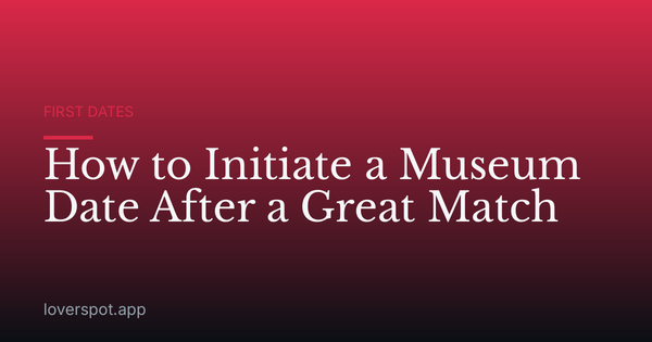 How to Initiate a Museum Date After a Great Match