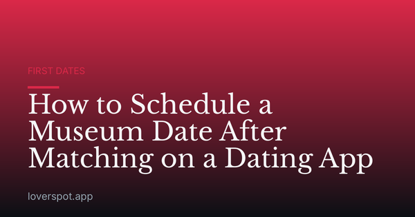 How to Schedule a Museum Date After Matching on a Dating App