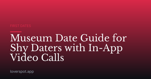 Museum Date Guide for Shy Daters with In-App Video Calls