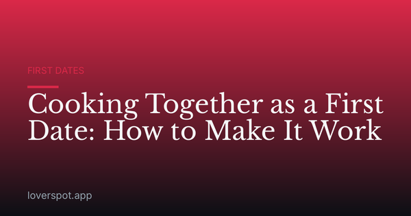 Cooking Together as a First Date: How to Make It Work