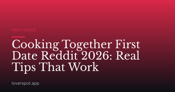 Cooking Together First Date Reddit 2026: Real Tips That Work