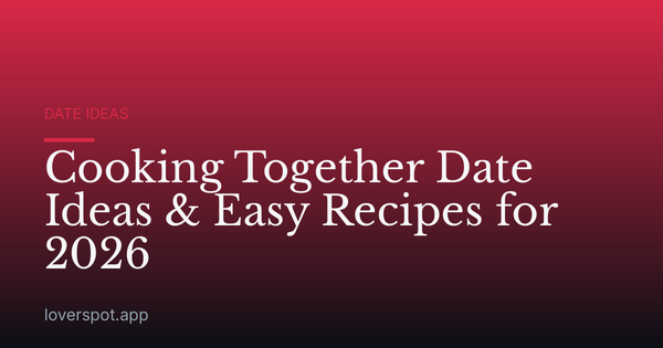 Cooking Together Date Ideas & Easy Recipes for 2026