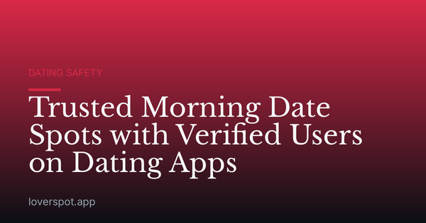 Trusted Morning Date Spots with Verified Users on Dating Apps