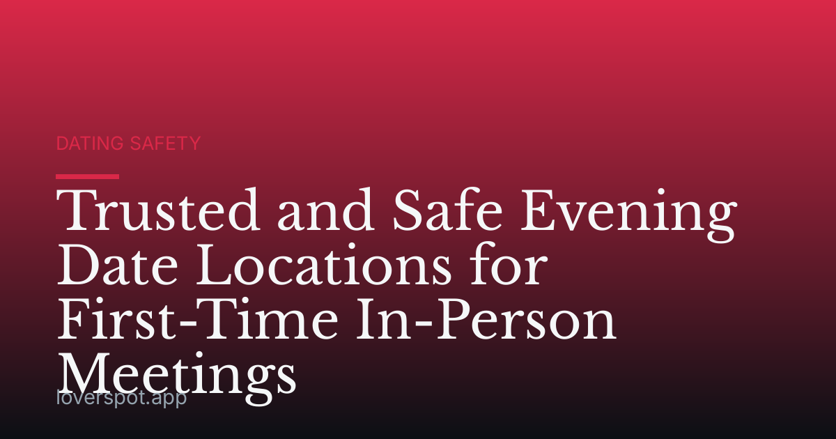 Trusted and Safe Evening Date Locations for First-Time In-Person Meetings