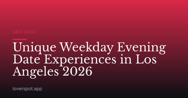 Unique Weekday Evening Date Experiences in Los Angeles 2026