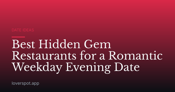 Best Hidden Gem Restaurants for a Romantic Weekday Evening Date