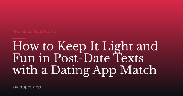 How to Keep It Light and Fun in Post-Date Texts with a Dating App Match