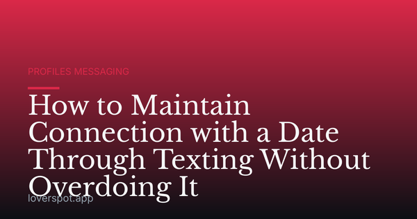 How to Maintain Connection with a Date Through Texting Without Overdoing It