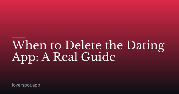 When to Delete the Dating App: A Real Guide