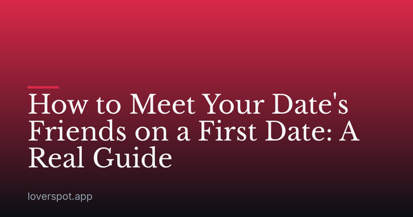 How to Meet Your Date's Friends on a First Date: A Real Guide