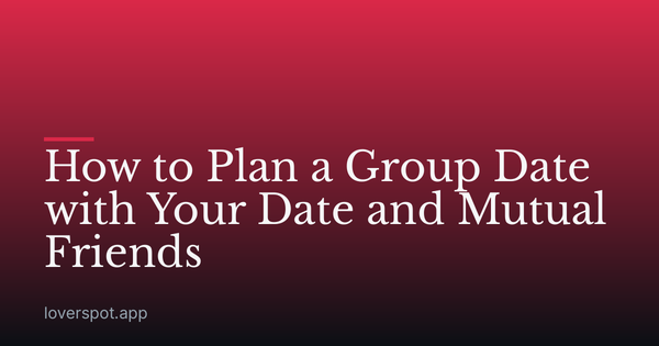 How to Plan a Group Date with Your Date and Mutual Friends