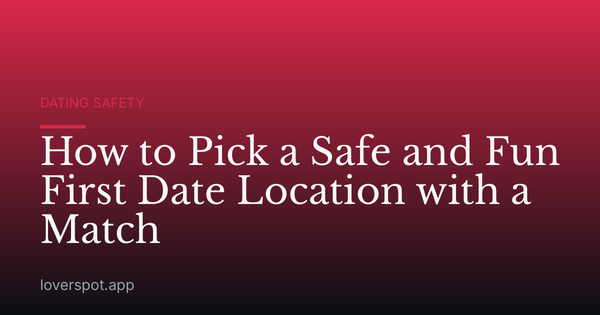 How to Pick a Safe and Fun First Date Location with a Match
