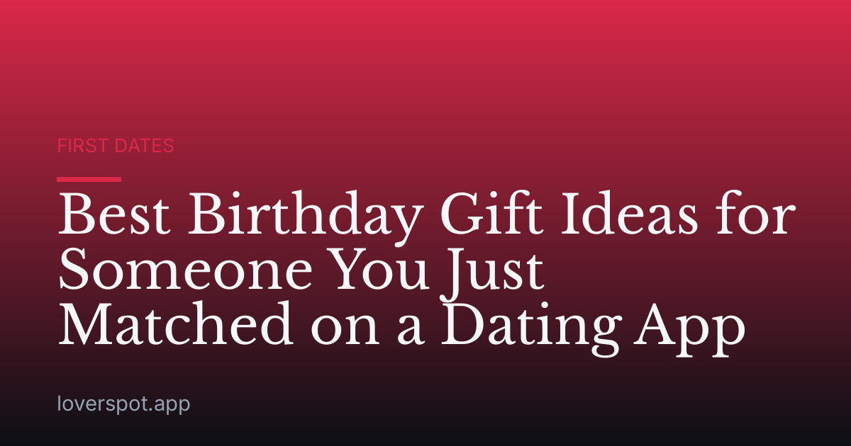 Best Birthday Gift Ideas for Someone You Just Matched on a Dating App