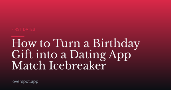 How to Turn a Birthday Gift into a Dating App Match Icebreaker