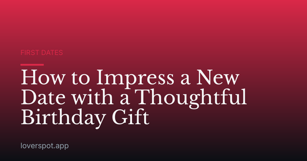 How to Impress a New Date with a Thoughtful Birthday Gift