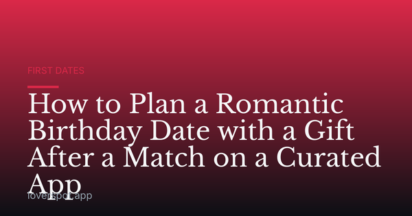 How to Plan a Romantic Birthday Date with a Gift After a Match on a Curated App