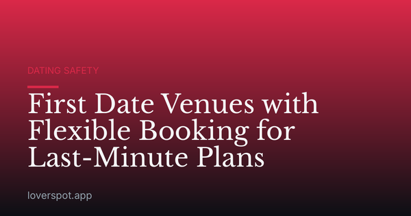First Date Venues with Flexible Booking for Last-Minute Plans