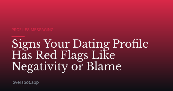 Signs Your Dating Profile Has Red Flags Like Negativity or Blame