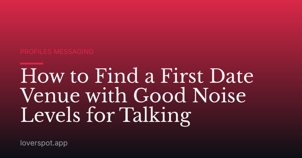 How to Find a First Date Venue with Good Noise Levels for Talking