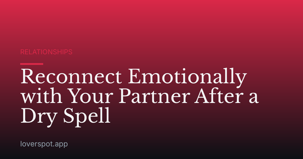 Reconnect Emotionally with Your Partner After a Dry Spell