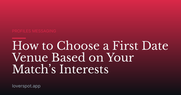How to Choose a First Date Venue Based on Your Match’s Interests