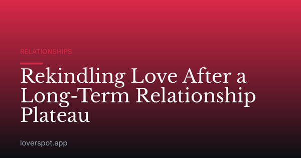 Rekindling Love After a Long-Term Relationship Plateau