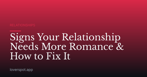 Signs Your Relationship Needs More Romance & How to Fix It