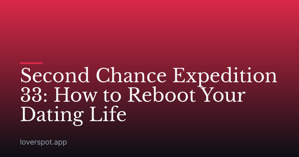 Second Chance Expedition 33: How to Reboot Your Dating Life