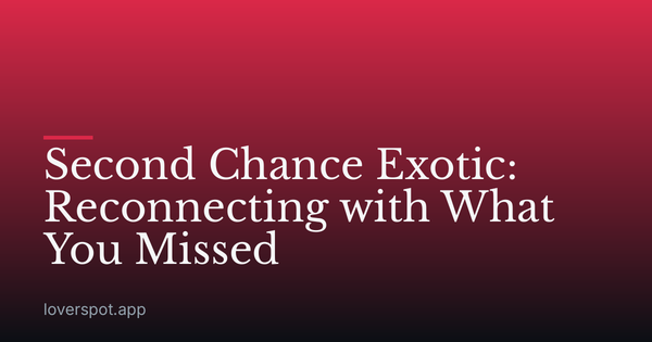 Second Chance Exotic: Reconnecting with What You Missed