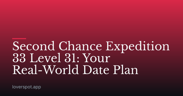 Second Chance Expedition 33 Level 31: Your Real-World Date Plan