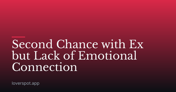 Second Chance with Ex but Lack of Emotional Connection
