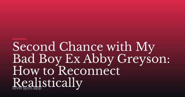 Second Chance with My Bad Boy Ex Abby Greyson: How to Reconnect Realistically