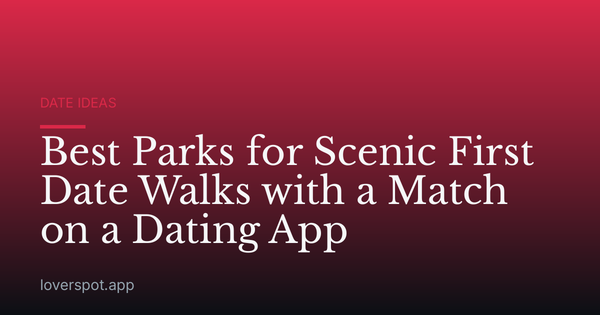 Best Parks for Scenic First Date Walks with a Match on a Dating App