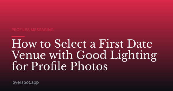 How to Select a First Date Venue with Good Lighting for Profile Photos