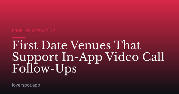 First Date Venues That Support In-App Video Call Follow-Ups