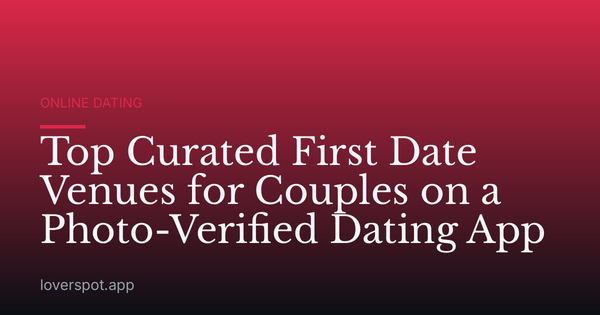 Top Curated First Date Venues for Couples on a Photo-Verified Dating App