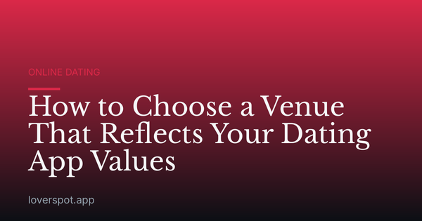 How to Choose a Venue That Reflects Your Dating App Values