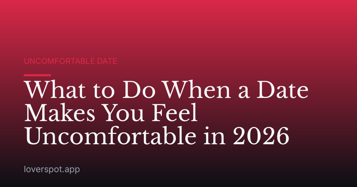 What to Do When a Date Makes You Feel Uncomfortable in 2026